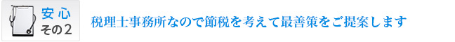 税理士事務所なので節税を考えて最善策をご提案します
